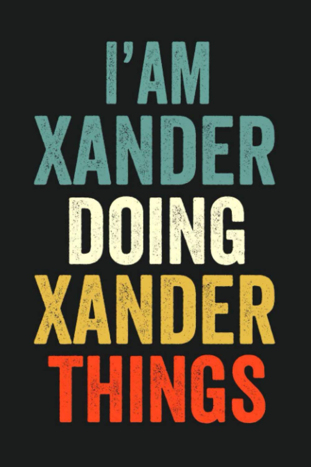 I'am Xander Doing Xander Things: Lined Notebook / Journal Gift, 120 Pages, 6 x 9 in, Personalized Journal Gift for Xander, Gift Idea for Xander, Cute, College Ruled