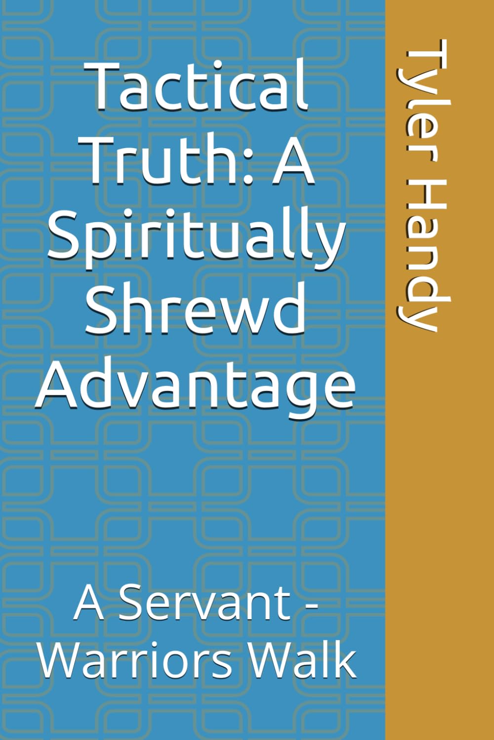 Tactical Truth: A Spiritually Shrewd Advantage: A Servant -Warriors Walk (We Get To Ministries)