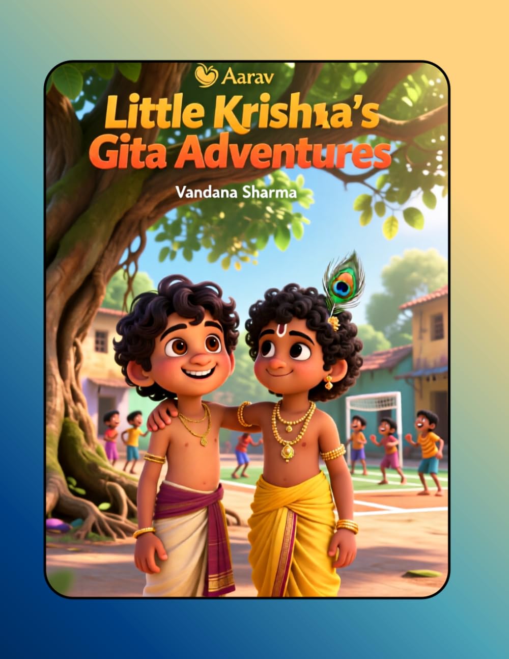 Little Krishna’s Gita Adventures: Simple Wisdom and Big Courage for Little Hearts (Discovering the Bhagawad Gita -A Journey for Young Hearts)