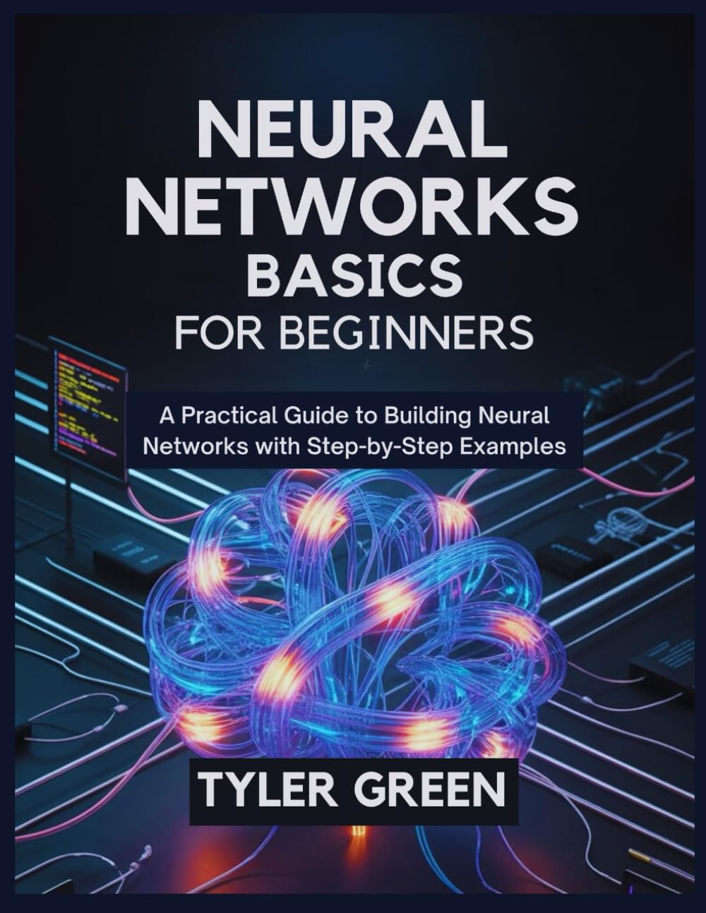 Neural Networks Basics For Beginners: A Practical Guide to Building Neural Networks with Step-by-Step Examples