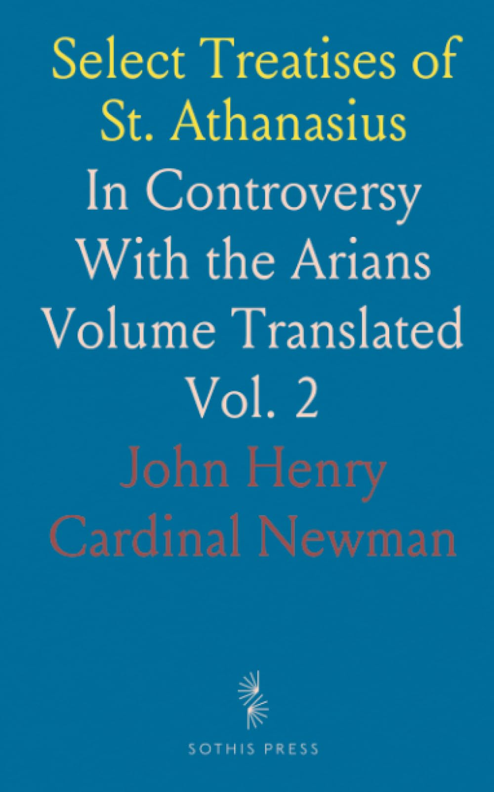 Select Treatises of St. Athanasius: In Controversy With the Arians Volume Translated