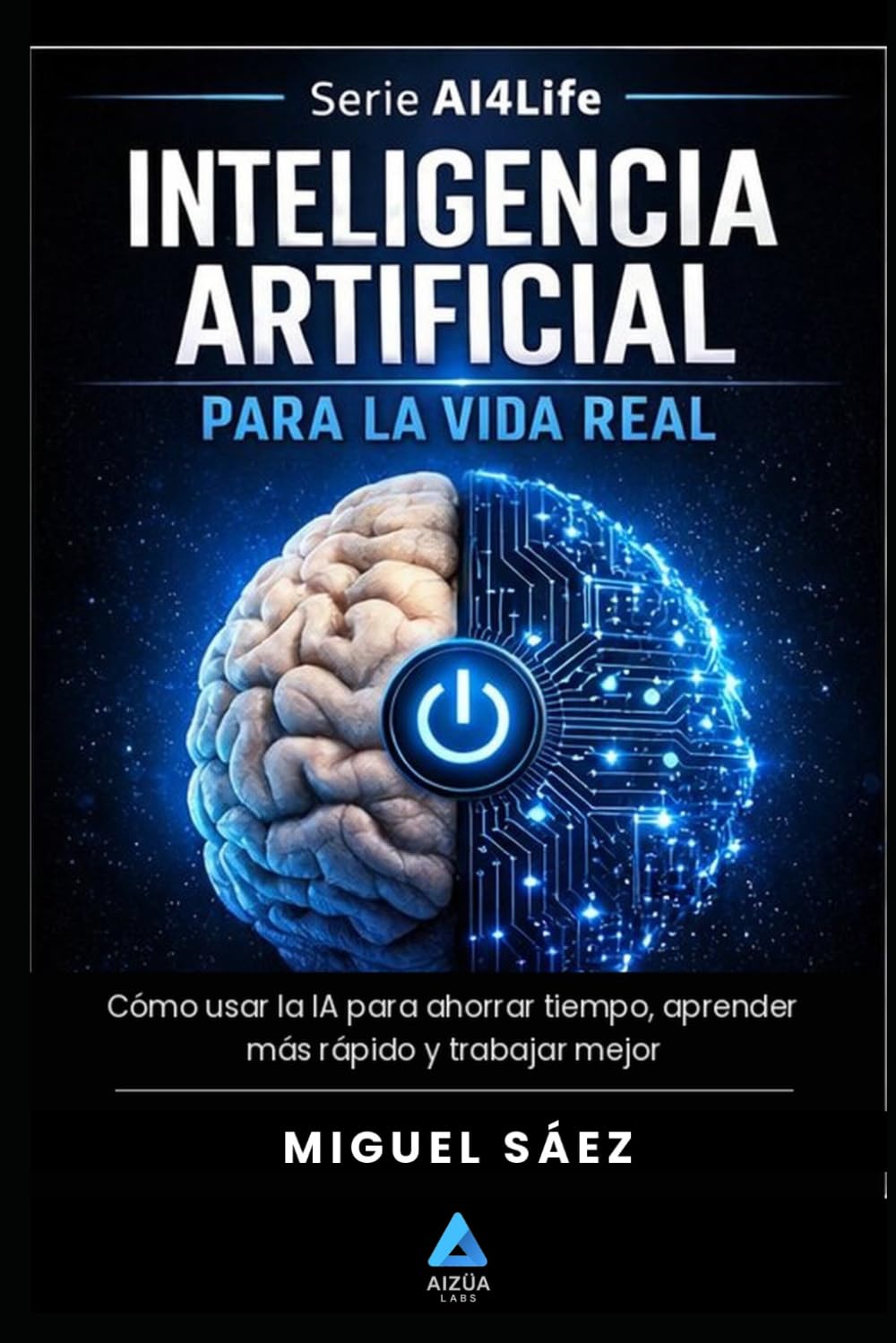 Inteligencia Artificial para la Vida Real: Entiende la IA, de Turing a tu bolsillo (AI4LIFE: Inteligencia Artificial para Tu Vida, Tu Trabajo y Tu Dinero)