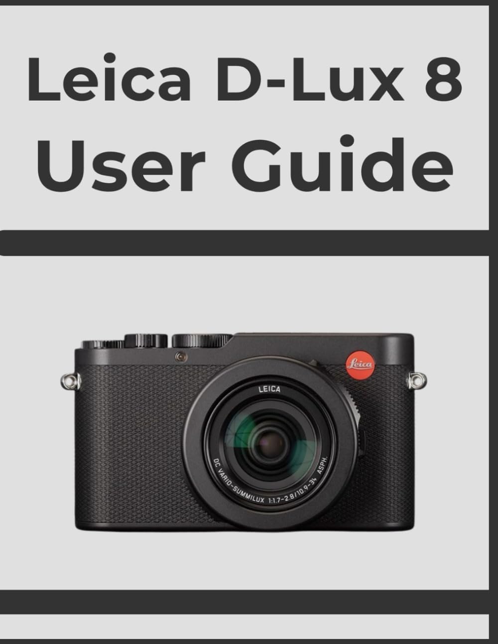 Leica D-Lux 8 User Guide: Unlock Professional Results, Step-by-Step: Your Definitive Handbook for Every Photographer.