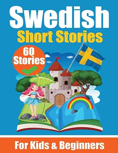 60 Short Stories in Swedish A Dual-Language Book in English and Swedish A Swedish Language Learning book for Children and Beginners: Learn Swedish ... Stories Bilingual Stories for Young Minds