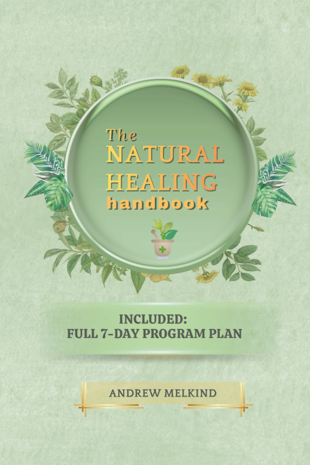 The Natural Healing Handbook: Your perfect guide to natural healing and holistic balance. Enjoy comprehensive 7-day programs for your daily health.