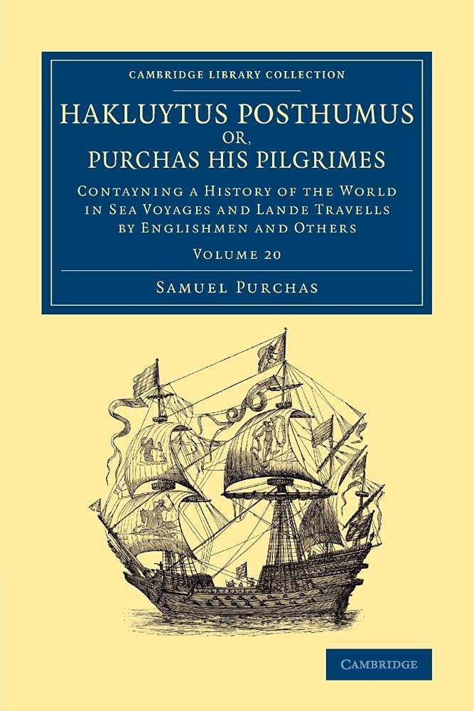 Hakluytus Posthumus or, Purchas his Pilgrimes: Contayning A History Of The World In Sea Voyages And Lande Travells By Englishmen And Others: Volume 20 ... Library Collection - Maritime Exploration)