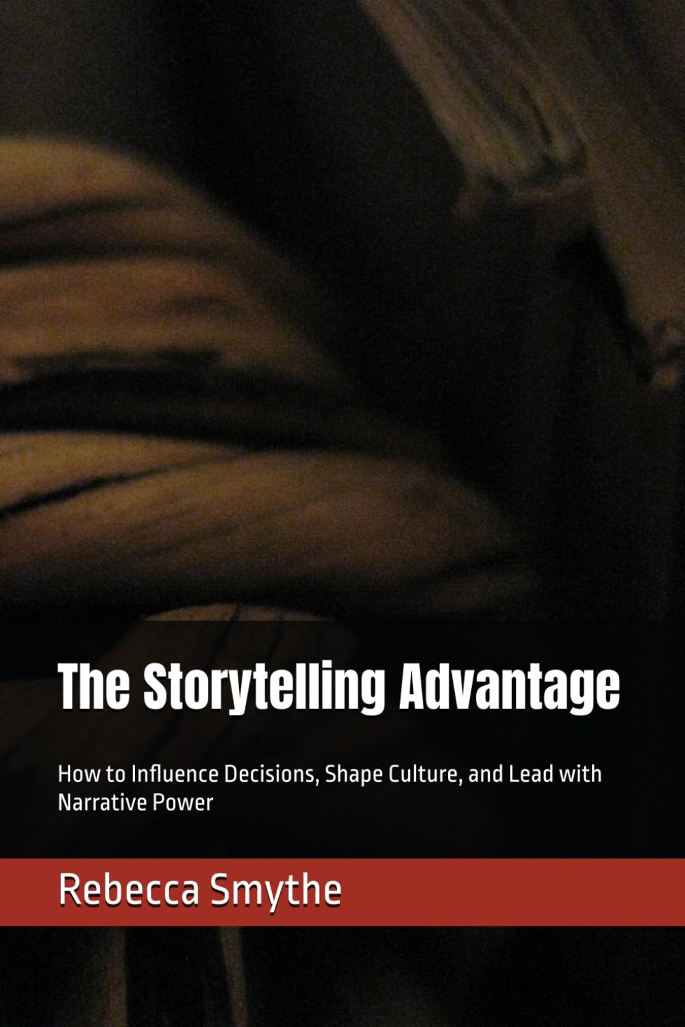 The Storytelling Advantage: How to Influence Decisions, Shape Culture, and Lead with Narrative Power