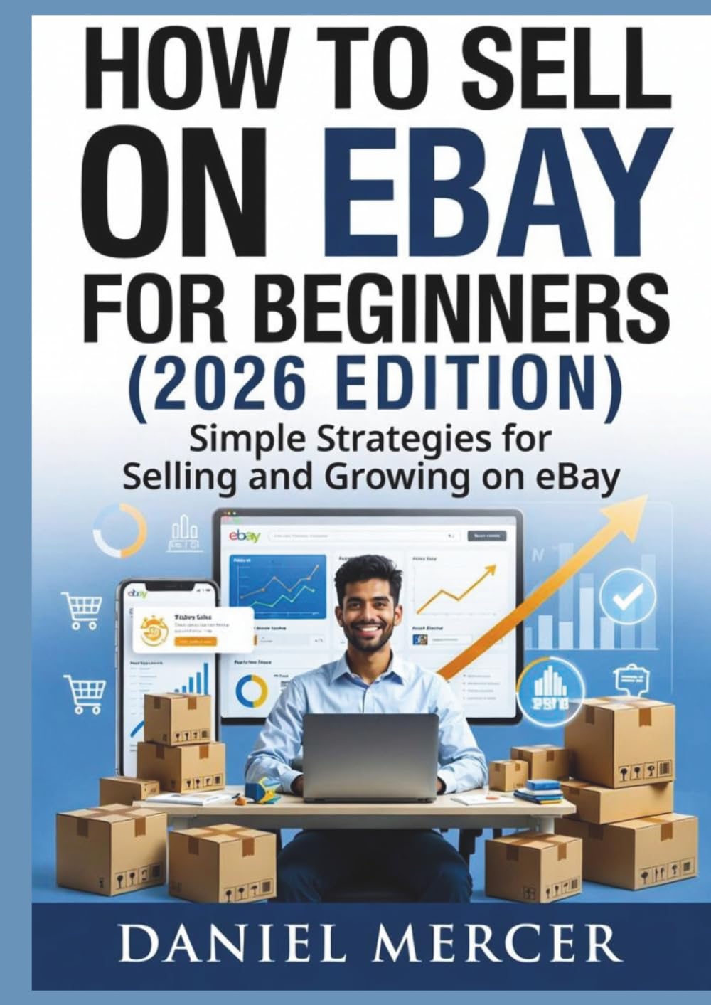 HOW TO SELL ON EBAY FOR BEGINNERS (2026 EDITION): Simple Strategies for Selling and Growing on eBay
