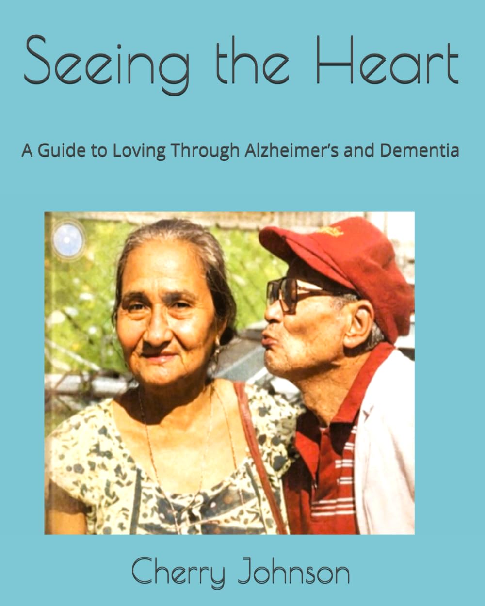 Seeing the Heart: A Guide to Loving Through Alzheimer’s and Dementia