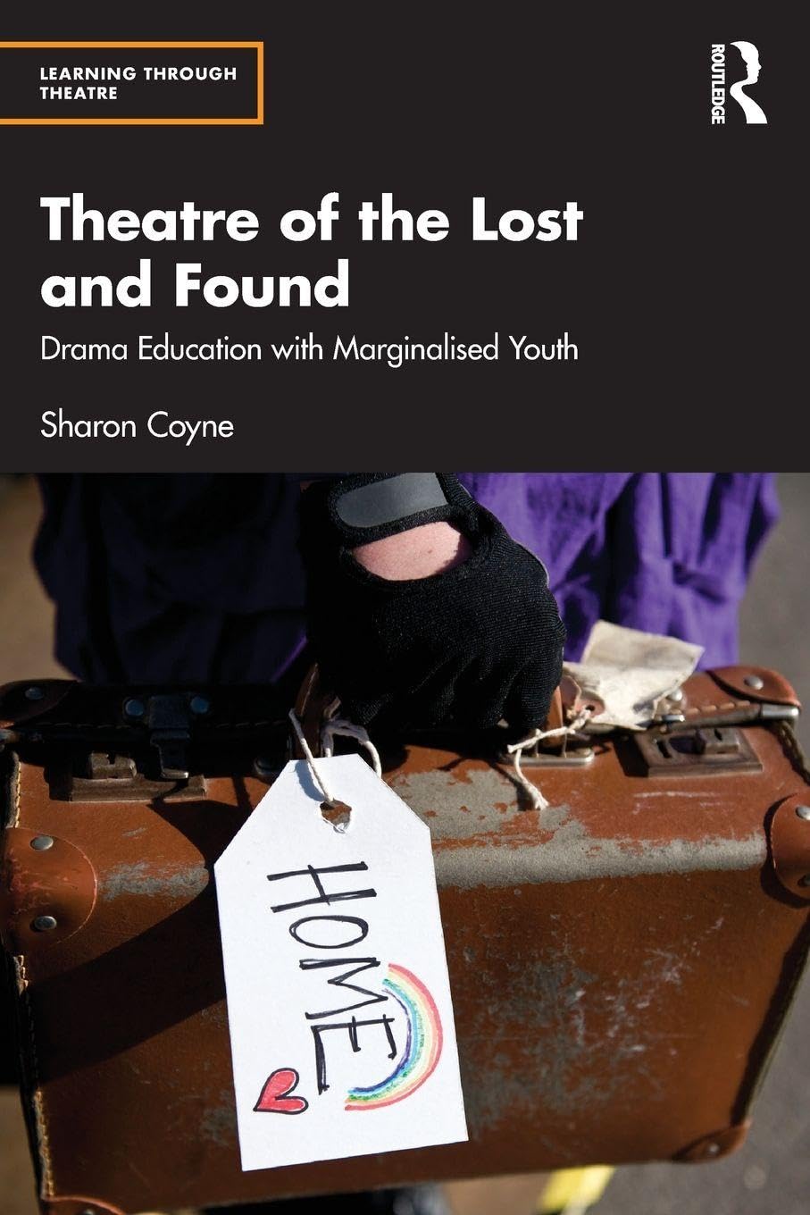 Theatre of the Lost and Found: Drama Education with Marginalised Youth (Learning Through Theatre)