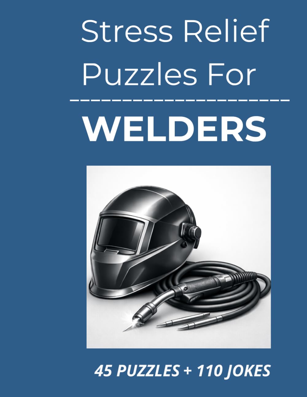 Stress Relief Puzzles for Welders: Stress Relief Word Search Puzzles and Light Humor for Welders to Unwind, Decompress, and Switch Off After Long, Demanding Shifts