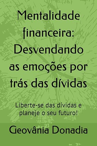 Mentalidade financeira: Desvendando as emoções por trás das dívidas: Liberte-se das dívidas e planeje o seu futuro! (Portuguese Edition)