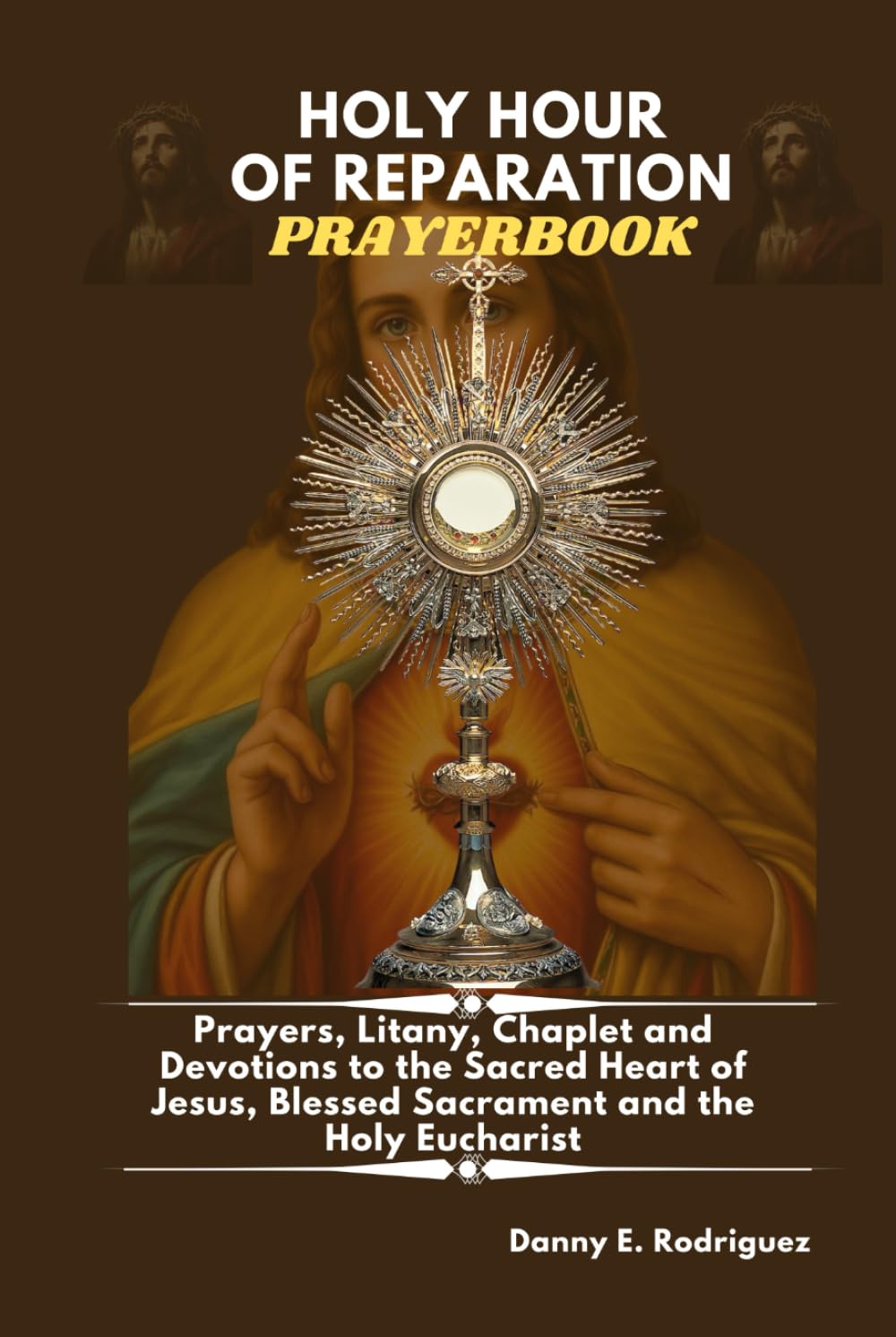 HOLY HOUR OF REPARATION PRAYERBOOK: Prayers, Litany, Chaplet and Devotions to the Sacred Heart, Blessed Sacrament and the Holy Eucharist