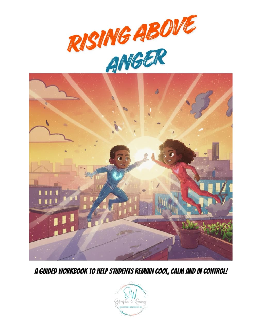 Rising Above Anger: A Guided Workbook to help students remain Cool, Calm and In Control!