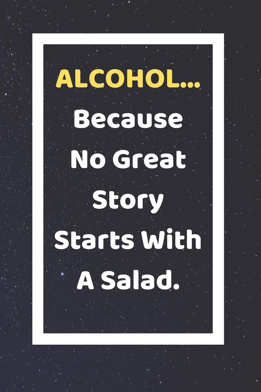 Alcohol Because No Great Story Starts With A Salad: Funny White Elephant Gag Gifts For Coworkers Going Away, Birthday, Retirees, Friends & Family | ... For Coworkers | Really Funny Jokes For Adults