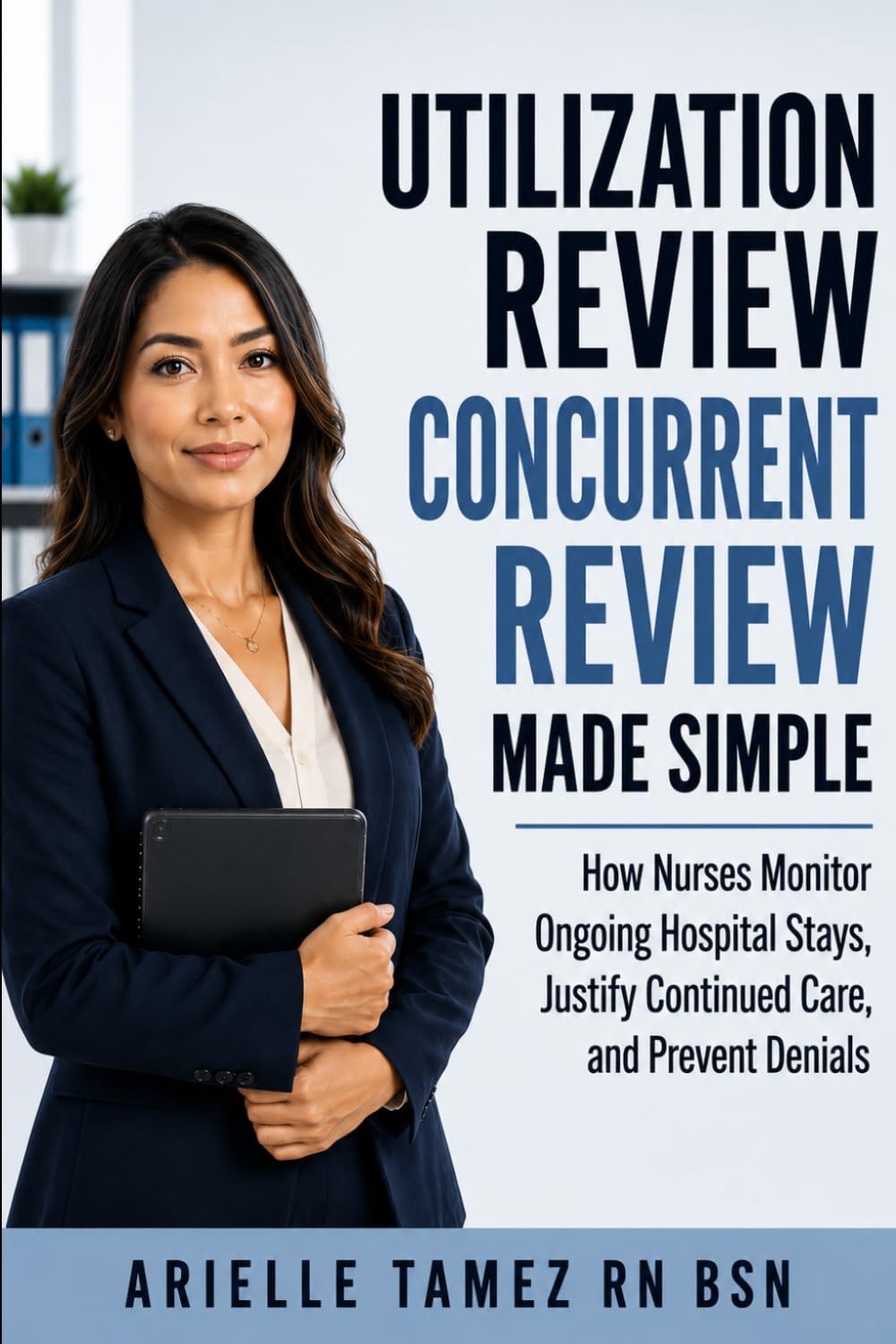 Utilization Review Concurrent Review Made Simple: How Nurses Validate Continued Stay Medical Necessity and Prevent Denials (Nursing Decision-Making — Made Simple)