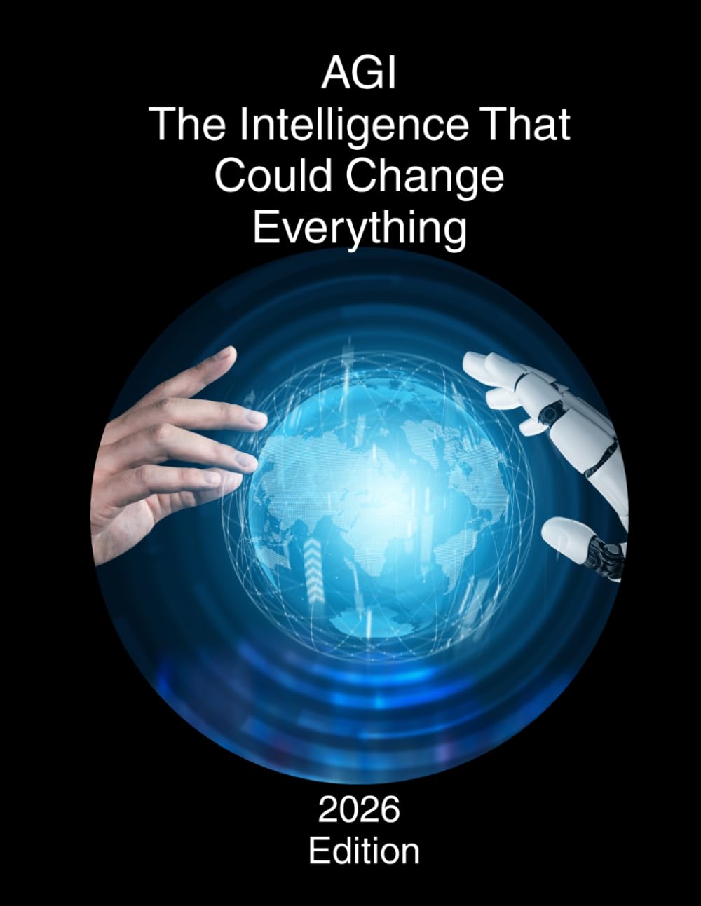 AGI The Intelligence That Could Change Everything: AGI A New Era of Intelligence (Intelligence & Humanity Series)