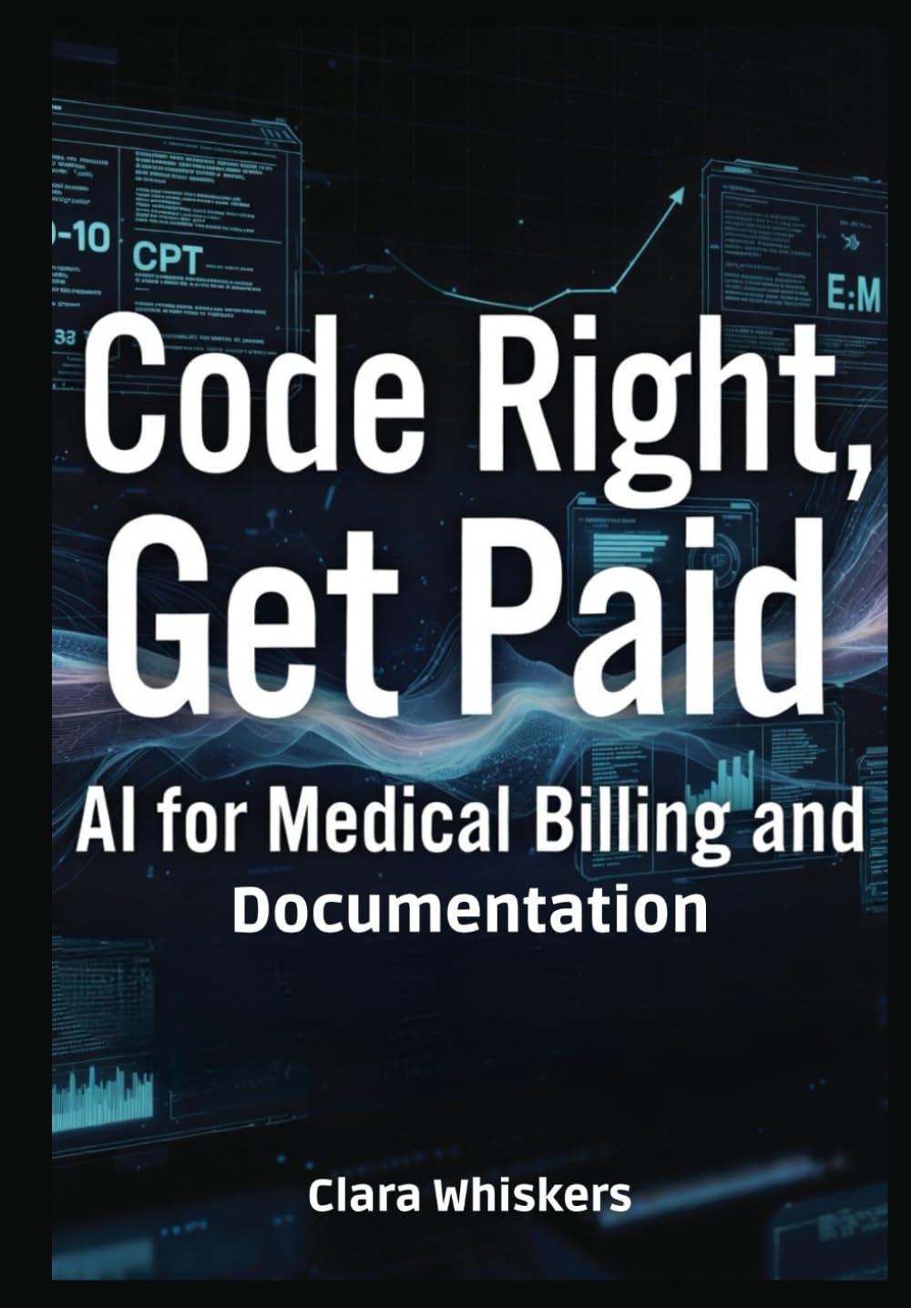 Code Right, Get Paid: AI for Medical Billing and Documentation Automating ICD-10, CPT, and E/M Coding to Reduce Claim Denials and Capture Revenue Without Adding Staff