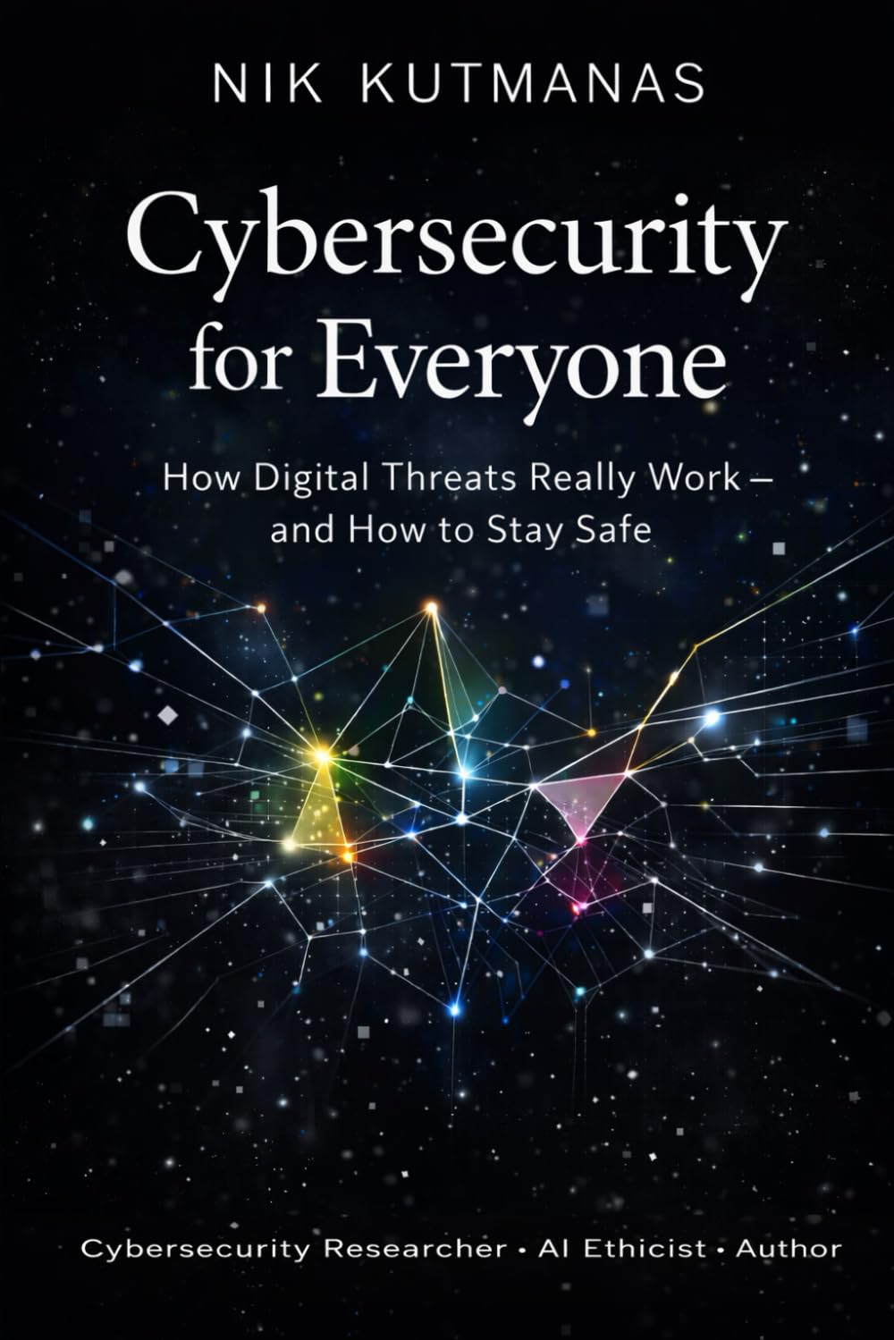 Cybersecurity for Everyone: How Digital Threats Really Work — and How to Stay Safe
