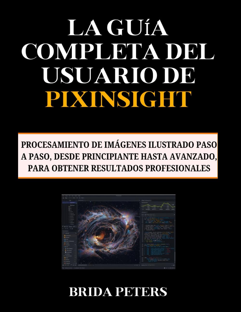 La guía completa del usuario de PixInsight: Procesamiento de imágenes ilustrado paso a paso, desde principiante hasta avanzado, para obtener resultados profesionales