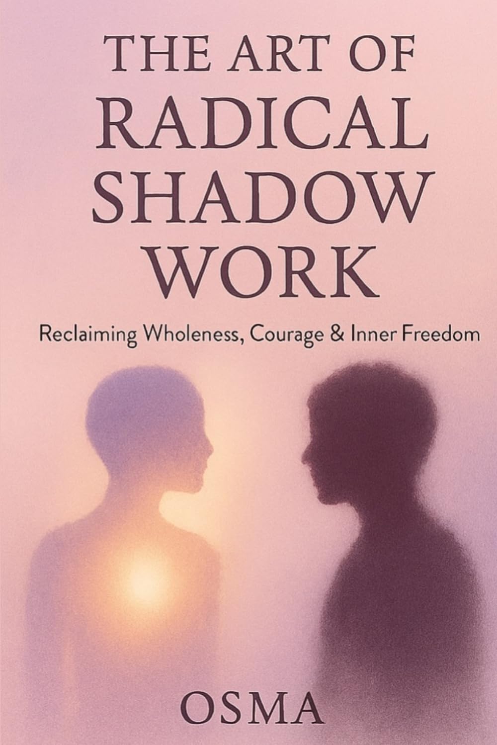 The Art of Radical Shadow Work: Reclaiming Wholeness, Courage & Inner Freedom