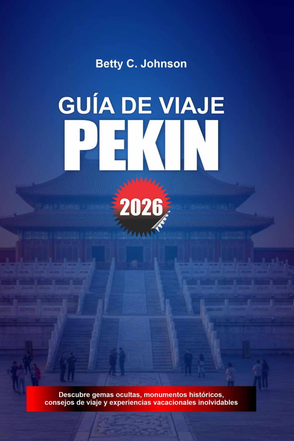GUÍA DE VIAJE PEKÍN 2026: Descubre joyas ocultas, monumentos históricos, consejos de viaje y experiencias vacacionales inolvidables