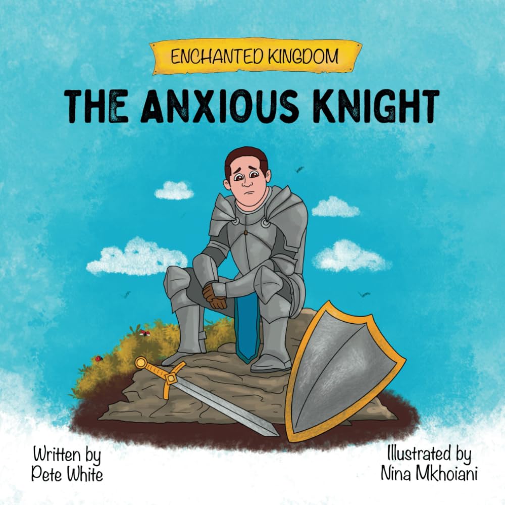 The Anxious Knight: A Picture Book About Overcoming Anxiety (Exploring children's feelings and emotions)