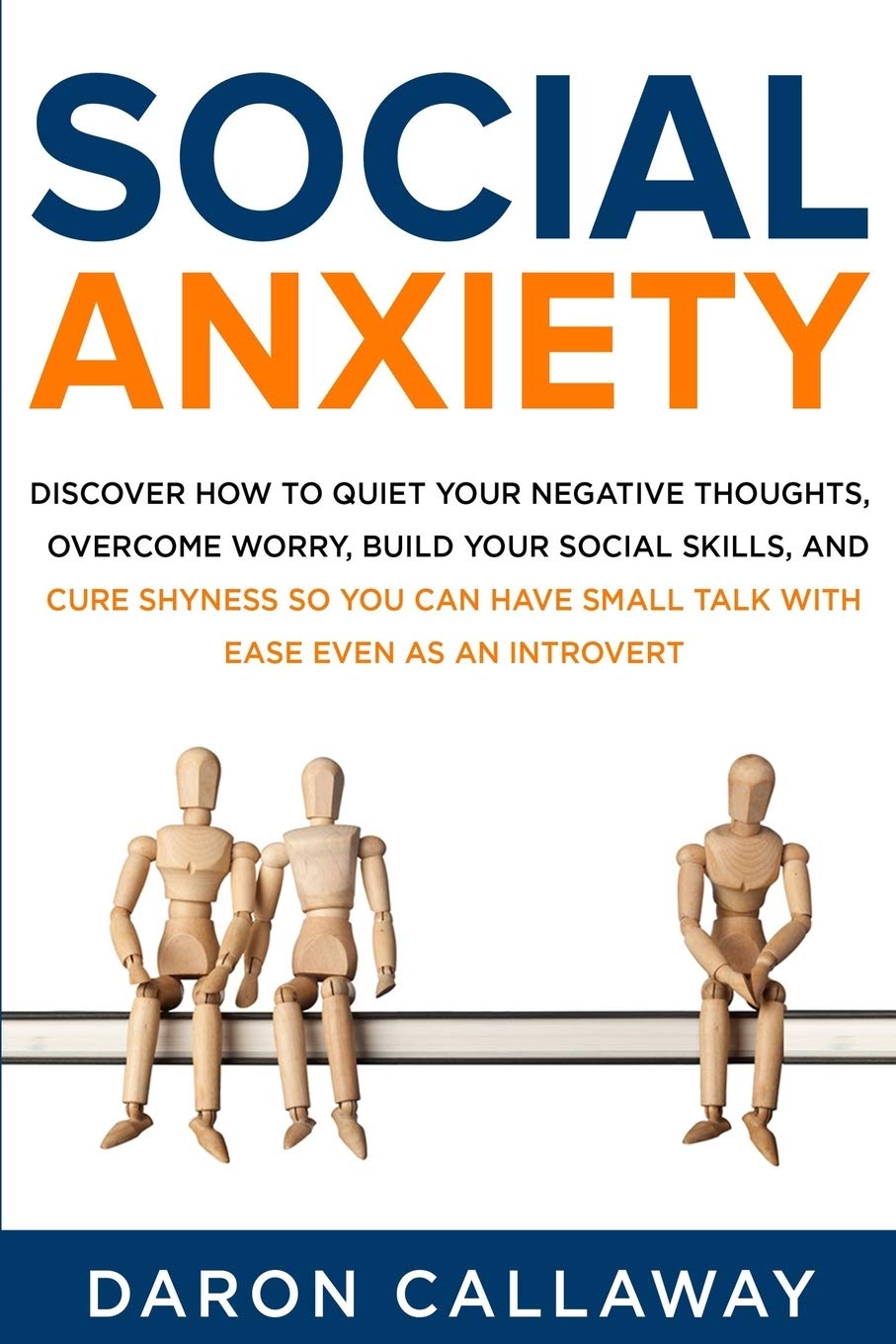 Social Anxiety: Discover How to Quiet Your Negative Thoughts, Overcome Worry, Build Your Social Skills, and Cure Shyness so You Can Have Small Talk with Ease Even as an Introvert