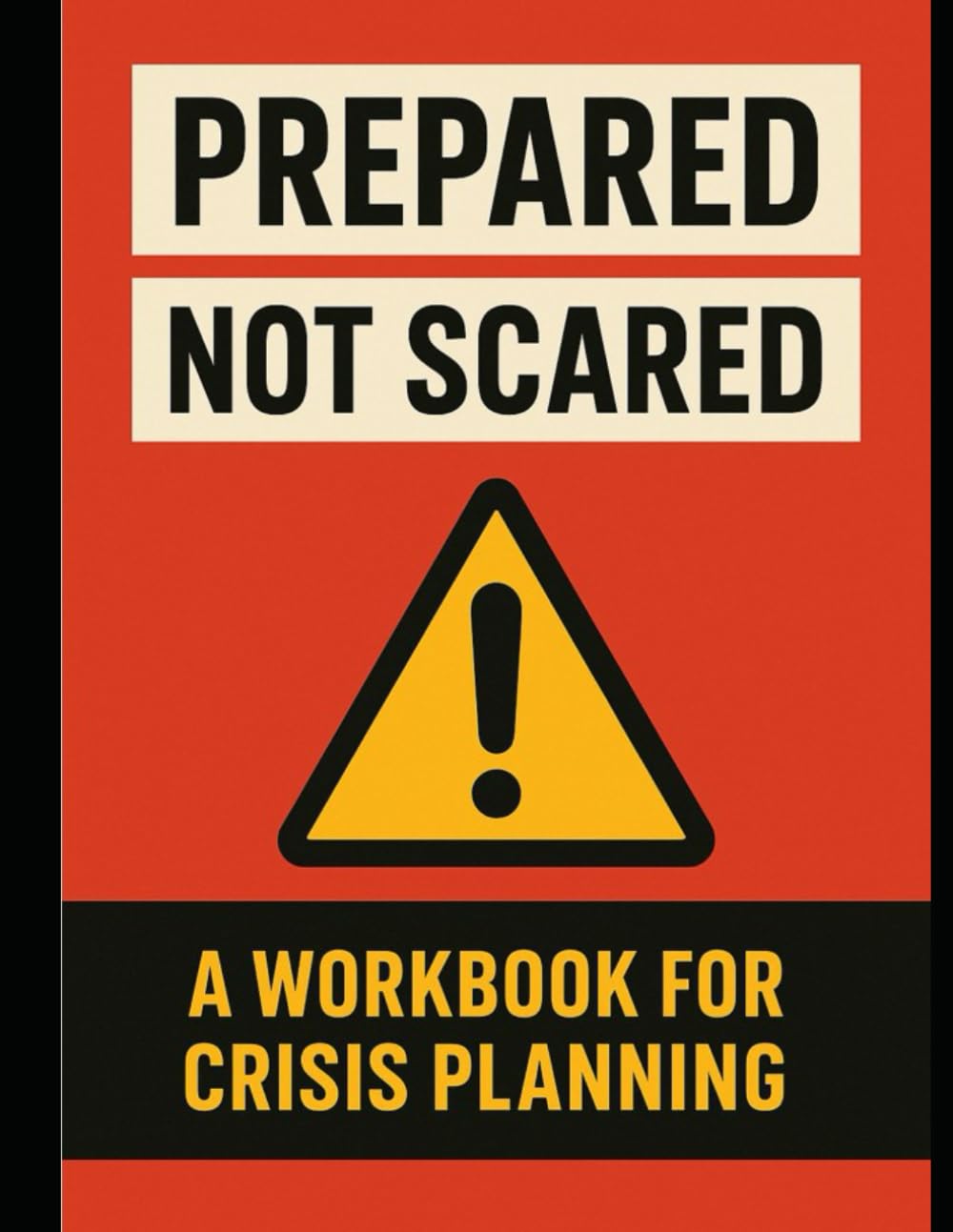Prepared Not Scared: A Workbook For Crisis Planning