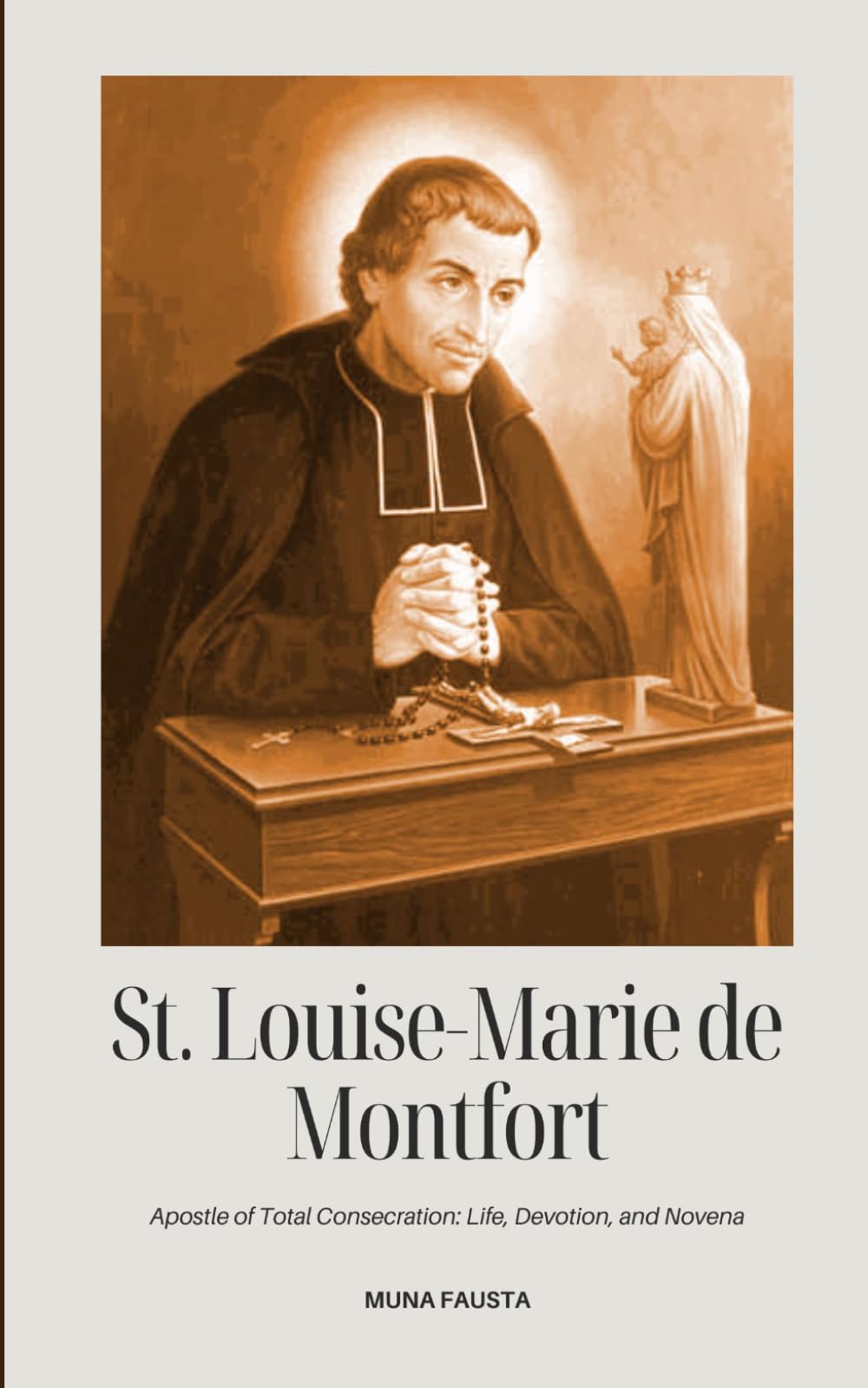 ST. LOUIS-MARIE DE MONTFORT: Apostle of Total Consecration: Life, Devotion, and Novena