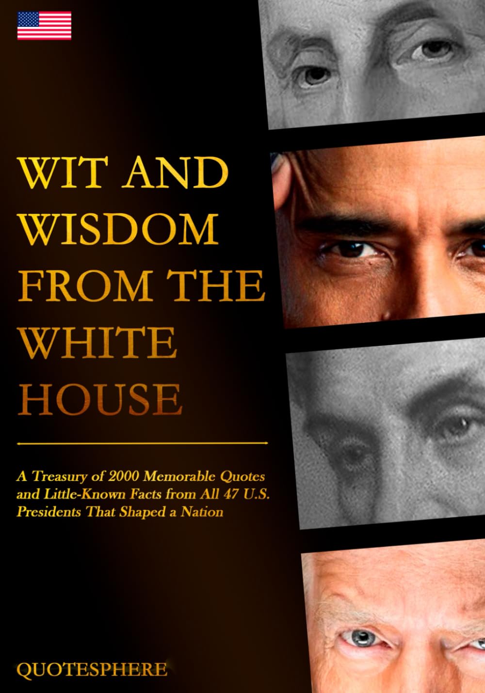 Wit and Wisdom from the White House: A Treasury of 2000 Memorable Quotes and Little-Known Facts from All 47 U.S. Presidents That Shaped a Nation