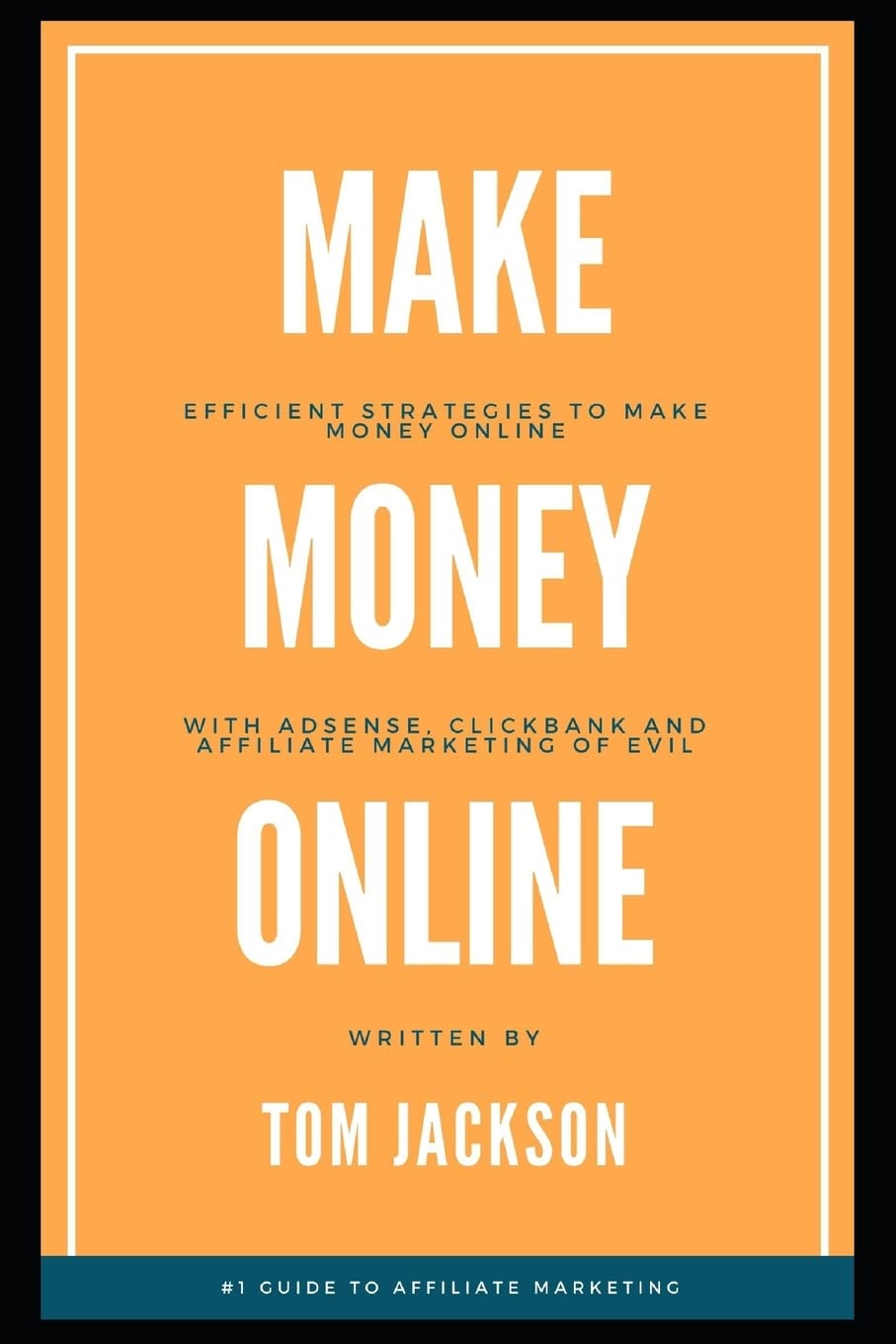 Make Money Online: Efficient Strategies to Make Money Online with Adsense, Clickbank and Affiliate Marketing of Evil: 1