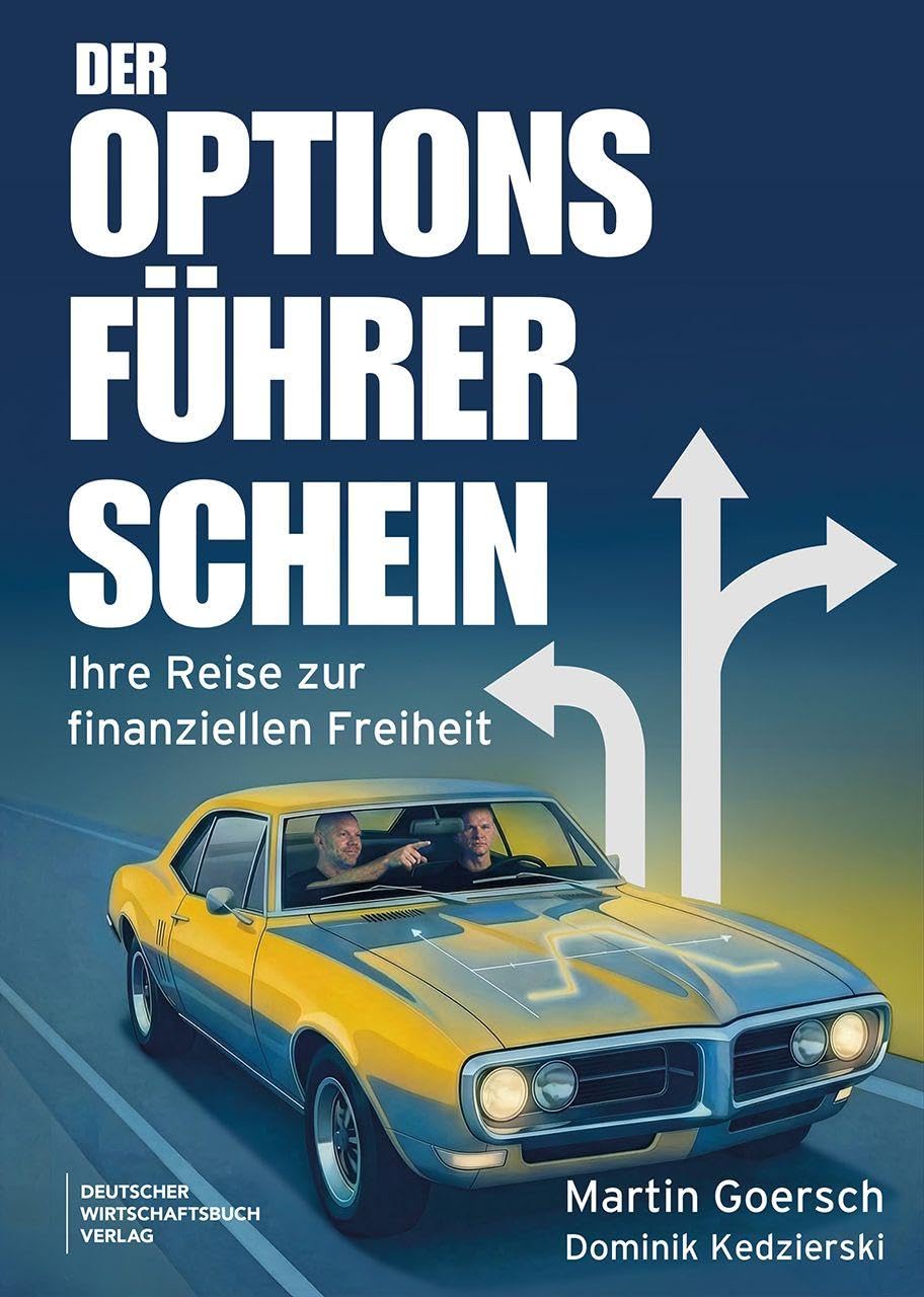 Der Optionsführerschein: Ihre Reise zur finanziellen Freiheit - Mit klarem Trading-Plan Aktienoptionen nutzen, Optionshandel beherrschen und als Stillhalter von Optionen profitieren