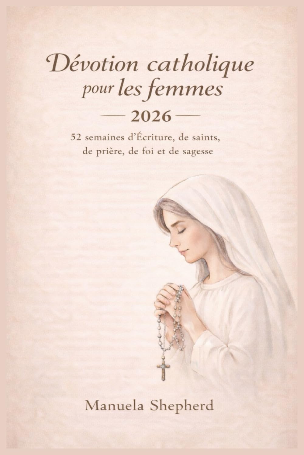 Dévotion catholique pour les femmes 2026: 52 semaines d’Écriture, de saints, de prière, de foi et de sagesse
