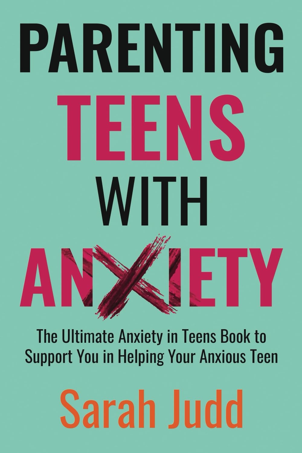 Parenting Teens With Anxiety: The Ultimate Anxiety in Teens Book to Support You in Helping Your Anxious Teen