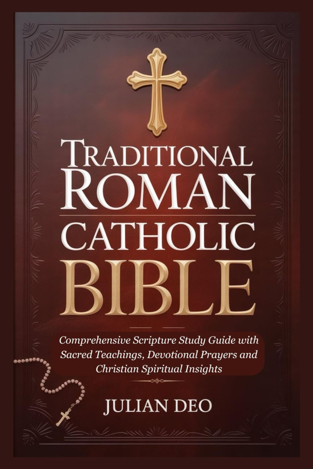 TRADITIONAL ROMAN CATHOLIC BIBLE: Comprehensive Scripture Study Guide with Sacred Teachings, Devotional Prayers and Christian Spiritual Insights