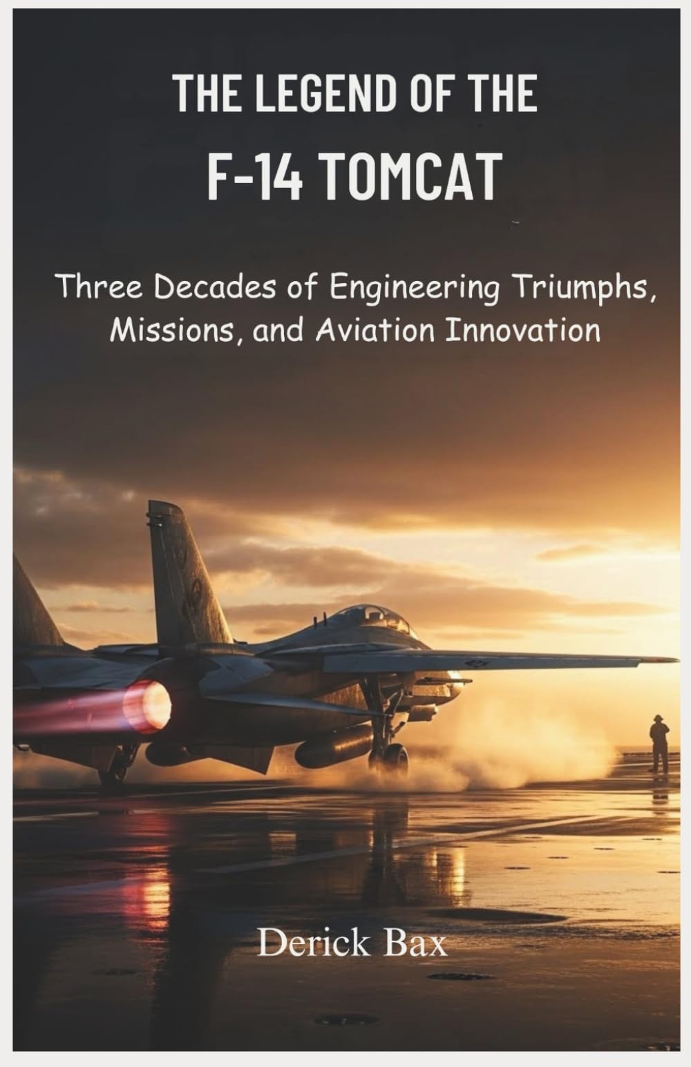 The Legend of the F-14 Tomcat: Three Decades of Engineering Triumphs, Missions, and Aviation Innovation (The Sky Titans Chronicles)