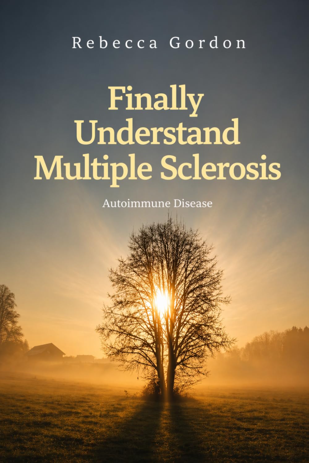 Finally Understand Multiple Sclerosis: Autoimmune Disease (Finally Understand Autoimmune Disease)
