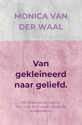 Van gekleineerd naar geliefd.: Het leven met een narcist. Het eerste