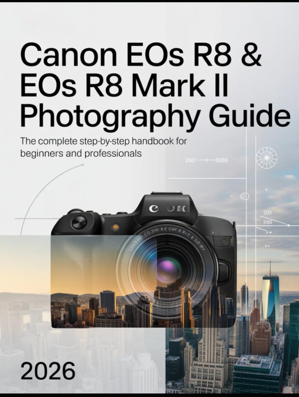 Canon EOS R8 Photography Guide: Master Your Camera, Capture Stunning Shots, & Elevate Your Creative Skills: A Complete Step-by-Step Manual for ... Controls, & Proven Tips for Uncommon Results