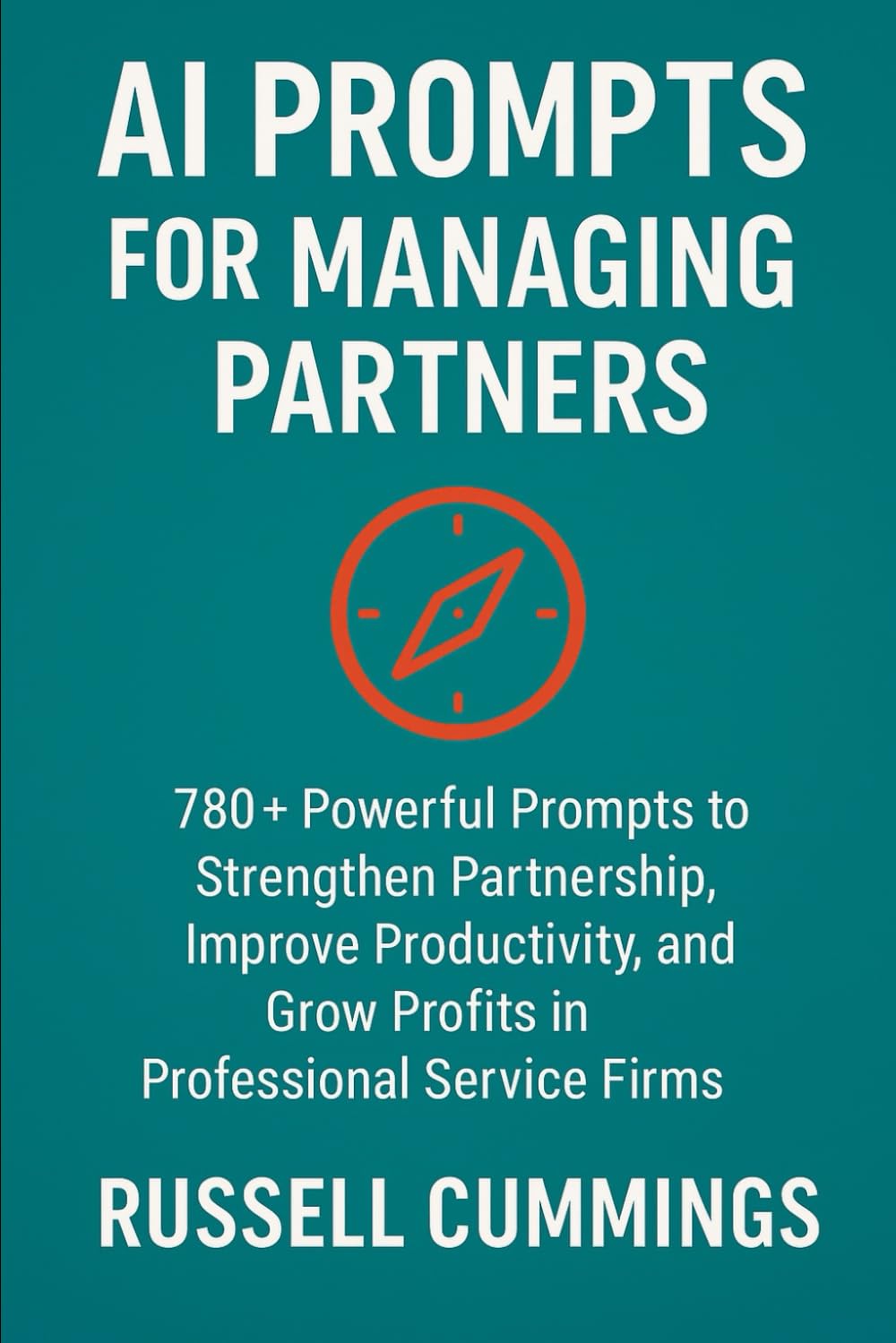 AI Prompts for Managing Partners: 780 Powerful Prompts to Strengthen Partnership, Improve Productivity, and Grow Profits in Professional Service Firms ... Success - Roles and Responsibilities)