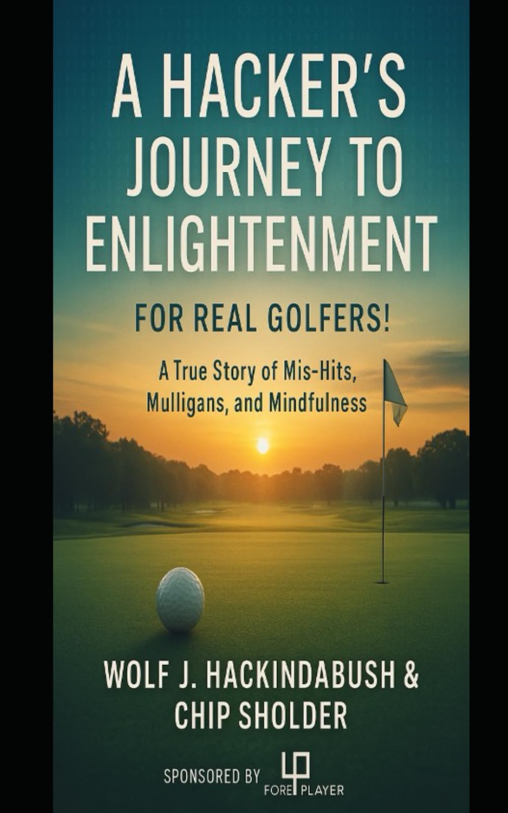 A Hacker’s Journey to Enlightenment: For Real Golfers! A True Story of Miss-Hits, Mulligans, and Mindfulness
