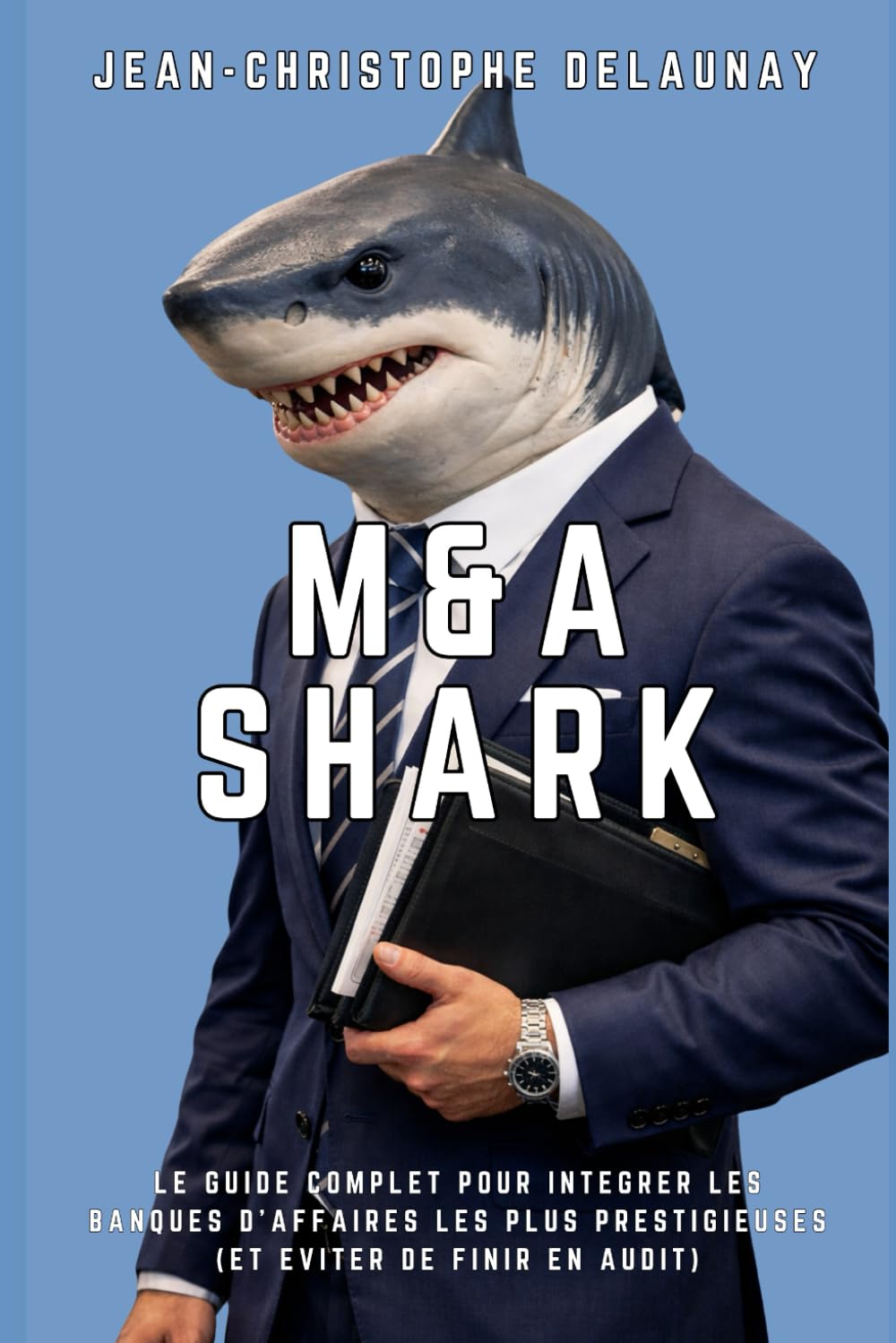 M&A SHARK: Le guide complet pour intégrer les banques d'affaires les plus prestigieuses (et éviter de finir en audit)