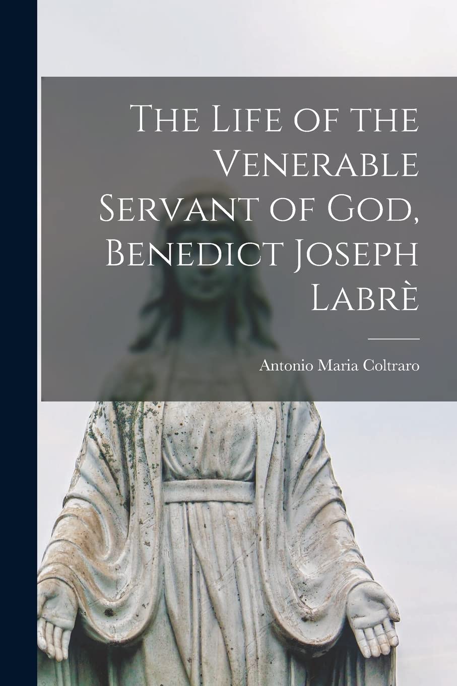 The Life of the Venerable Servant of God, Benedict Joseph Labrè