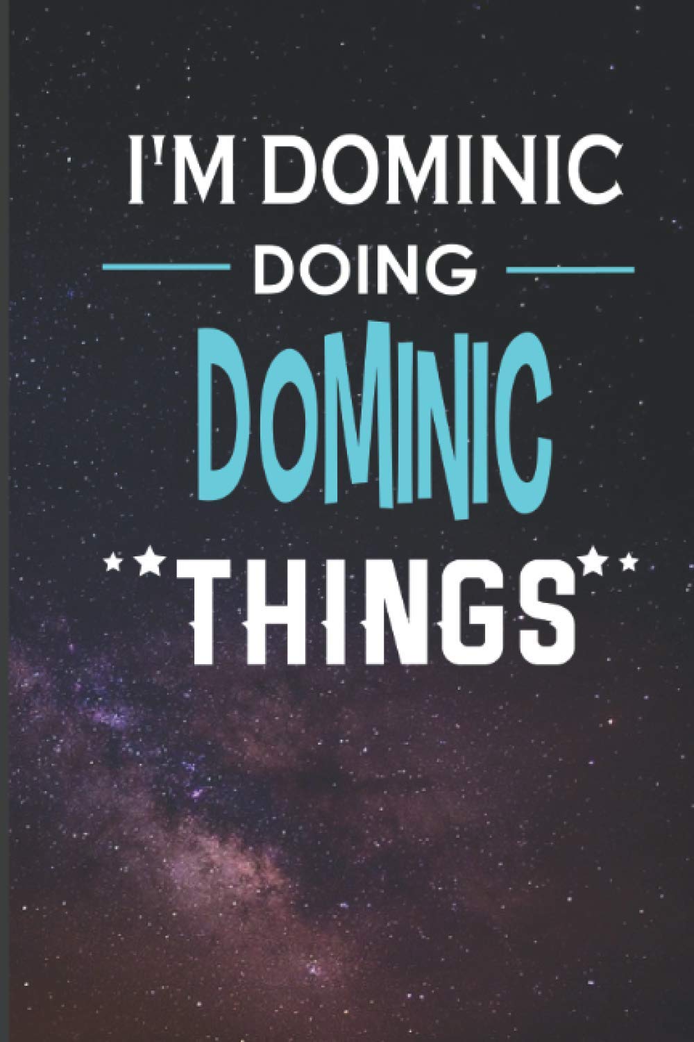 I'm Dominic Doing Dominic Things: Fun & Popular First Name Trendy Personalized Notebook or Journal. A funny gift for, women men and kids of all ages