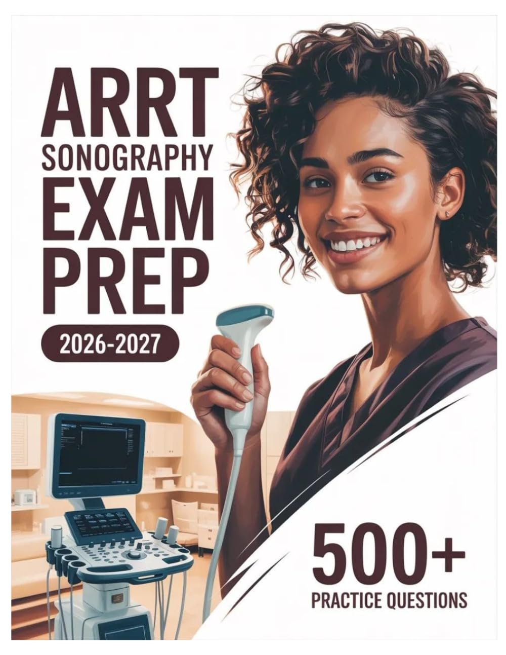 ARRT Sonography Exam Prep 2026-2027: Complete Subject Review, 500+ Test Questions, Full Answer Keys, and Detailed Solutions