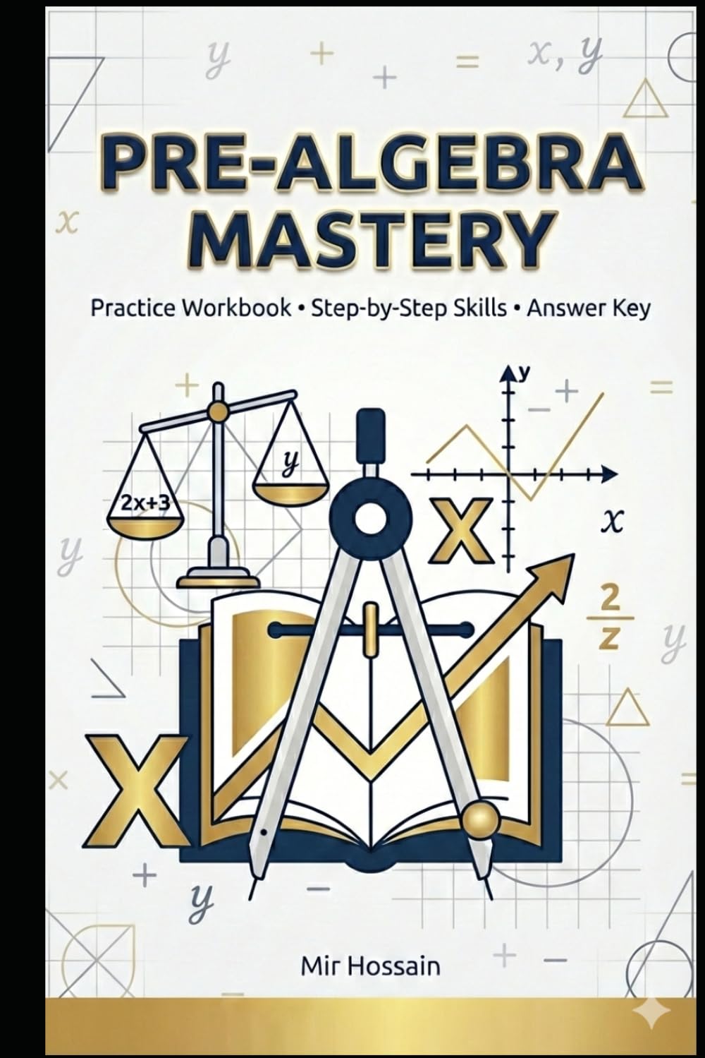 PRE-ALGEBRA MASTERY The Complete Workbook for 6th Grade Success: Practice Workbook • Step-by-Step Skills • Answer Key