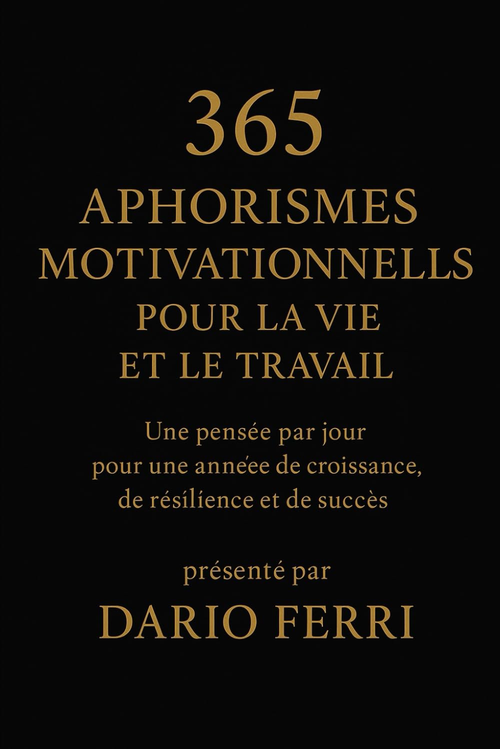 365 Aphorismes Motivationnels pour la Vie et le Travail: Une pensée par jour pour une année de croissance, de résilience et de succès