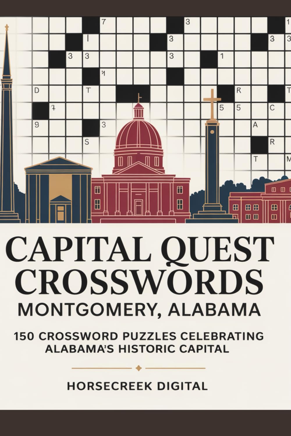Capital Quest Crosswords: Montgomery, Alabama: 150 Crossword Puzzles Celebrating Alabama’s Historic Capital – Civil Rights, Government, Culture, Sports & Southern Heritage