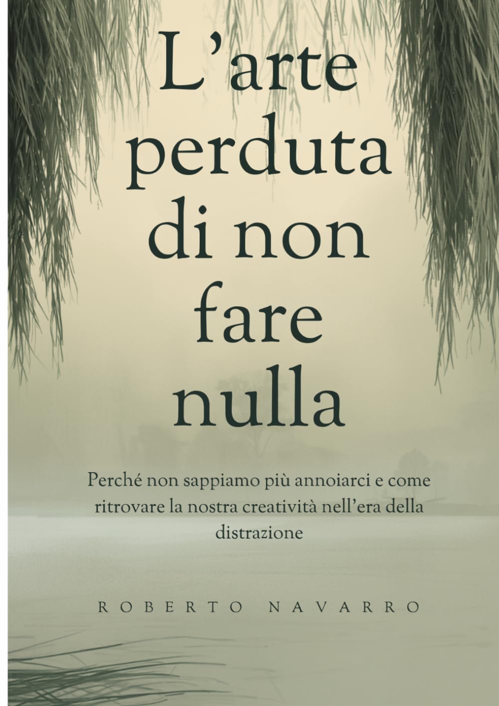 L'arte perduta di non fare nulla: Perché non sappiamo più annoiarci e come ritrovare la nostra creatività nell'era della distrazione